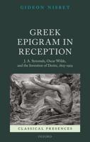 Greek Epigram in Reception: J. A. Symonds, Oscar Wilde, and the Invention of Desire, 1805-1929