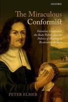 Miraculous Conformist: Valentine Greatrakes, the Body Politic, and the Politics of Healing in Restoration Britain