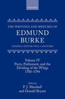 The Writings and Speeches of Edmund Burke. Volume IV Party, Parliament, and the Dividing of the Whigs, 1780-1794