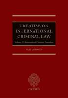 Treatise on International Criminal Law. Volume III Procedure, Cooperation, and Implementation