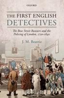 First English Detectives: The Bow Street Runners and the Policing of London, 1750-1840