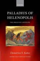 Palladius of Helenopolis: The Origenist Advocate