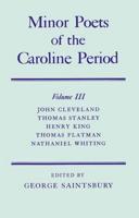 Minor Poets of the Caroline Period: Volume III: John Cleveland, Thomas Stanley, Henry King, Thomas Flatman, Nathaniel Whiting