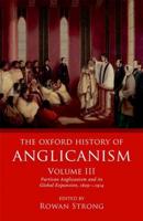 The Oxford History of Anglicanism. Volume III Partisan Anglicanism and Its Global Expansion 1829-C.1914