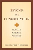 Beyond the Congregation: The World of Christian Nonprofits the World of Christian Nonprofits