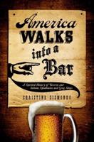 America Walks Into a Bar: A Spirited History of Taverns and Saloons, Speakeasies and Grog Shops