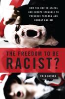 The Freedom to Be Racist?: How the United States and Europe Struggle to Preserve Freedom and Combat Racism