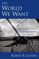 The World We Want: How and Why the Ideals of the Enlightenment Still Elude Us