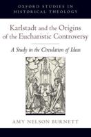 Karlstadt and the Origins of the Eucharistic Controversy: A Study in the Circulation of Ideas