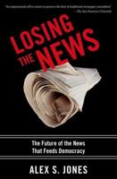 Losing the News: The Uncertain Future of the News That Feeds Democracy
