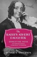 Rabbi's Atheist Daughter: Ernestine Rose, International Feminist Pioneer