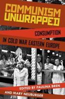 Communism Unwrapped: Consumption in Cold War Eastern Europe