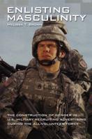 Enlisting Masculinity: The Construction of Gender in Us Military Recruiting Advertising During the All-Volunteer Force
