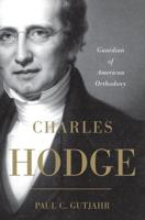 Charles Hodge: Guardian of American Orthodoxy