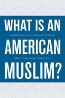 What Is an American Muslim?: Embracing Faith and Citizenship