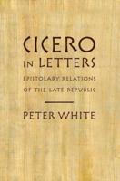 Cicero in Letters: Epistolary Relations of the Late Republic