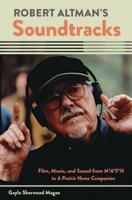 Robert Altman's Soundtracks: Film, Music, and Sound from M*A*S*H to a Prairie Home Companion