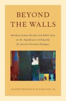 Beyond the Walls: Abraham Joshua Heschel and Edith Stein on the Significance of Empathy for Jewish-Christian Dialogue