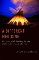 A Different Medicine: Postcolonial Healing in the Native American Church