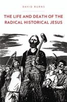 The Life and Death of the Radical Historical Jesus