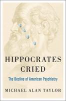 Hippocrates Cried: The Decline of American Psychiatry