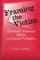 Framing the Victim: Domestic Violence, Media, and Social Problems