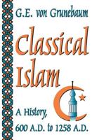 Classical Islam : A History, 600 A.D. to 1258 A.D.