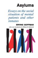 Asylums: Essays on the Social Situation of Mental Patients and Other Inmates