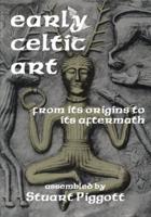 Early Celtic Art : From Its Origins to Its Aftermath