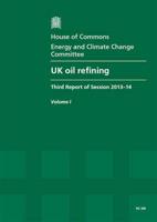 UK Oil Refining Vol. 1 Report, Together With Formal Minutes, Oral and Written Evidence