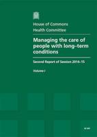 Managing the Care of People With Long-Term Conditions Vol. 1 Report, Together With Formal Minutes, Oral and Written Evidence