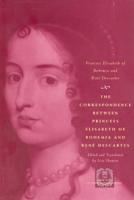 The Correspondence Between Princess Elisabeth of Bohemia and René Descartes