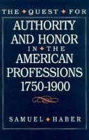 The Quest for Authority and Honor in the American Professions, 1750-1900
