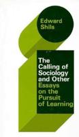 The Calling of Sociology and Other Essays on the Pursuit of Learning