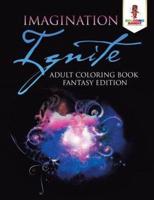 Imagination Ignite : Adult Coloring Book Fantasy Edition