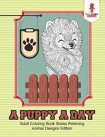 A Puppy a Day : Adult Coloring Book Stress Relieving Animal Designs Edition