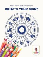 What's Your Sign? : Adult Coloring Book Zodiac Edition