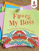 F#*% My Boss : Stress Relieving Coloring Book For Adults