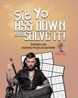Sit Yo Ass Down And Solve It! : Sudoku 400 Sudoku Puzzles Edition