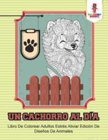 Un Cachorro Al Día: Libro De Colorear Adultos Estrés Aliviar Edición De Diseños De Animales