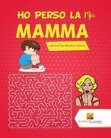 Ho Perso La Mia Mamma! : Labirinti Per Bambini Giochi