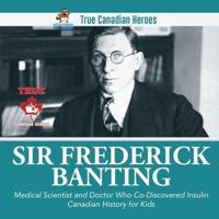 Sir Frederick Banting - Medical Scientist and Doctor Who Co-Discovered Insulin   Canadian History for Kids   True Canadian Heroes