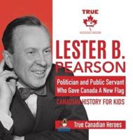 Lester B. Pearson - Politician and Public Servant Who Gave Canada A New Flag   Canadian History for Kids   True Canadian Heroes