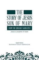 The story of Jesus son of Mary, from the Quranic narrative: Jesus a prophet of islam