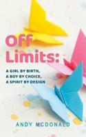 Off Limits: A Girl By Birth, A Boy By Choice, A Spirit By Design