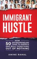 Immigrant Hustle: How 50 Entrepreneurs Came to America and Built Something Out of Nothing