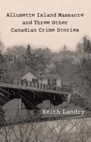 Allumette Island Massacre and Three Other Canadian Crime Stories