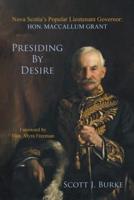 Presiding By Desire: Nova Scotia's Popular Lieutenant Governor: Hon. MacCallum Grant