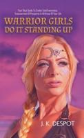 Warrior Girls Do It Standing Up: Your Racy Guide to Create Total Awareness, Empowerment & Prosperity in All Areas of Your Life