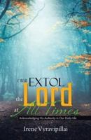 I Will Extol the Lord at All Times: Acknowledging His Authority in Our Daily Life